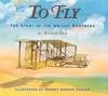 To Fly : The Story of the Wright Brothers.