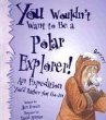 You wouldn't want to be a polar explorer! : an expedition you'd rather not go on