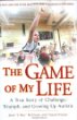 The game of my life : a true story of challenge, triumph, and growing up autistic