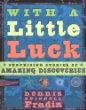 With a little luck : surprising stories of amazing discoveries