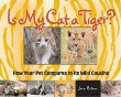 Is my cat a tiger? : how your pet compares to its wild cousins