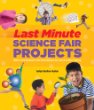 Last-minute science fair projects : when your Bunsen's not burning but the clock's really ticking