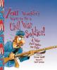 You wouldn't want to be a Civil War soldier! : a war you'd rather not fight