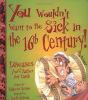 You wouldn't want to be sick in the 16th century! : diseases you'd rather not catch