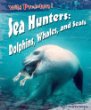 Sea hunters : dolphins, whales, and seals