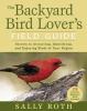 The backyard bird lover's field guide : secrets to attracting, identifying, and enjoying birds of your region
