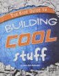 The kids' guide to building cool stuff