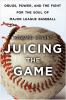 Juicing The Game : drugs, power, and the fight for the soul of Major League Baseball