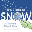 The story of snow : the science of winter's wonder