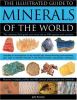 The illustrated guide to minerals of the world : the ultimate field guide and visual aid to 250 species and varieties, featuring in-depth profiles and 400 color photographs and artwork