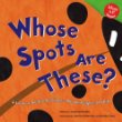 Whose spots are these? : a look at animal markings--round, bright, and big