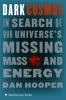 Dark cosmos : in search of the universe's missing mass and energy