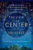 The view from the center of the universe : discovering our extraordinary place in the cosmos