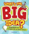 What's the big idea? : inventions that changed life on earth forever