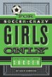 For soccer-crazy girls only : everything great about soccer