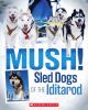 Mush! : sled dogs of the Iditarod