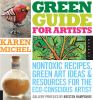 Green guide for artists : nontoxic recipes, green art ideas, & resources for the eco-conscious artist