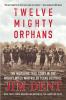 Twelve Mighty Orphans : the inspiring true story of the Mighty Mites who ruled Texas football