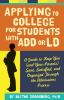 Applying to college for students with ADD or LD : a guide to keep you (and your parents) sane, satisfied, and organized through the admission process