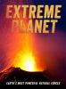 Extreme Planet : Earth's Most Poweful Natural Forces.