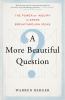 A more beautiful question : the power of inquiry to spark breakthrough ideas