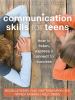Communication skills for teens : how to listen, express, & connect for success