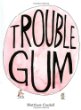 Trouble gum