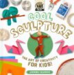 Cool sculpture : the art of creativity for kids