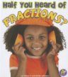 Half you heard of fractions?