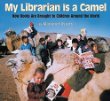 My librarian is a camel : how books are brought to children around the world