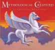Mythological creatures : a classical bestiary : tales of strange beings, fabulous creatures, fearsome beasts, & hideous monsters from Ancient Greek mythology