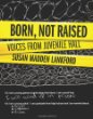 Born, not raised : voices from Juvenile Hall