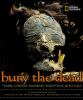 Bury the dead : tombs, corpses, mummies, skeletons, & rituals