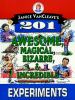 Janice VanCleave's 201 awesome, magical, bizarre, & incredible experiments.