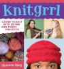 Knitgrrl : learn to knit with 15 fun and funky projects