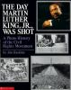 The Day Martin Luther King Jr., was shot : a photo history of the Civil Rights movement
