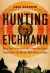 Hunting Eichmann : how a band of survivors and a young spy agency chased down the world's most notorious Nazi