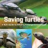 Saving turtles : a kids' guide to helping endangered species