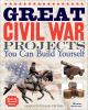 Great Civil War projects you can build yourself