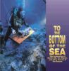To the bottom of the sea : the exploration of exotic life, the Titanic, and other secrets of the oceans