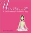 Um, like-- om : a girl goddess's guide to yoga