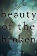 Beauty of the broken : a novel