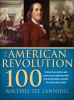 The American Revolution 100 : the people, battles, and events of the American war for independence, ranked by their significance