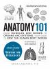 Anatomy 101 : from muscles and bones to organs and systems, your guide to how the human body works