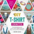 DIY T-shirt crafts : From braided bracelets to floor pillows, 50 unexpected was to recycle your old T-shirts