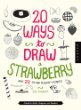 20 ways to draw a strawberry and 23 other elegant edibles : a book for artists, designers, and doodlers