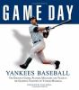 Game day Yankees baseball : the greatest games, players, managers and teams in the glorious tradition of Yankees baseball