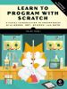 Learn to program with Scratch : a visual introduction to programming with games, art, science, and math