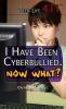 I have been cyberbullied, now what?