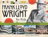 Frank Lloyd Wright for kids : his life and ideas